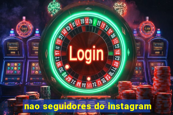 nao seguidores do instagram